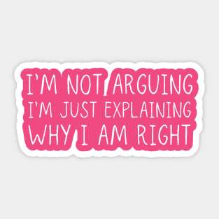 I'm Not Arguing I'm Just Explaining Why I Am Right Sticker